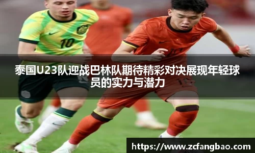 悟空体育泰国U23队迎战巴林队期待精彩对决展现年轻球员的实力与潜力